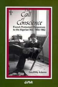 The Call of Conscience (French Protestant Responses to the Algerian War, 1954-1962) by Geoffrey Adams, 9780889202993