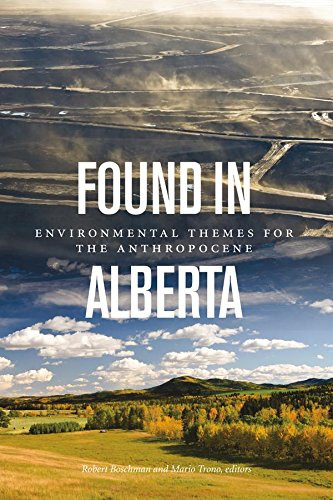 Found in Alberta (Environmental Themes for the Anthropocene) by Robert Boschman, Mario Trono, 9781554589593