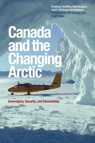 Canada and the Changing Arctic (Sovereignty, Security, and Stewardship) by Franklyn Griffiths, Rob Huebert, P. Whitney Lackenbauer, 9781554583386
