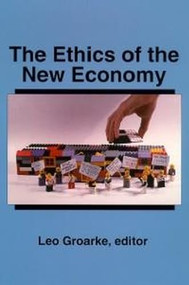 The Ethics of the New Economy (Restructuring and Beyond) by Leo Groarke, 9780889203112