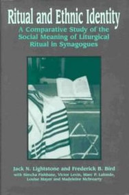 Ritual and Ethnic Identity (A Comparative Study of the Social Meaning of Liturgical Ritual in Synagogues) by Jack N. Lightstone, Frederick B. Bird, Simcha Fishbane, Marc P. Lalonde, Victor Levin, Louise Mayer, Madeleine Mcbrearty, 9780889202474