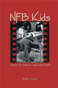 NFB Kids (Portrayals of Children by the National Film Board of Canada, 1939-1989) by Brian J. Low, 9780889203860