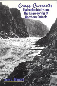 Cross-Currents (Hydroelectricity and the Engineering of Northern Ontario) by Jean L. Manore, 9780889203174