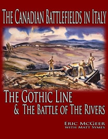 The Canadian Battlefields in Italy: The Gothic Line and the Battle of the Rivers by Eric McGeer, Matt Symes, 9781926804071