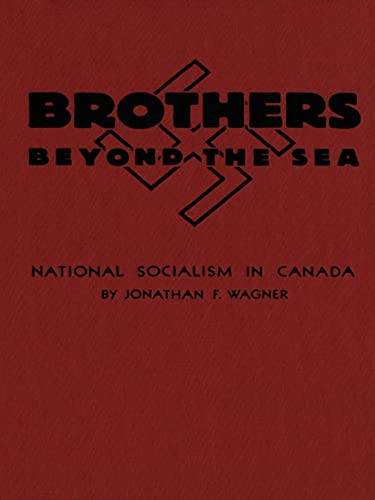 Brothers Beyond the Sea (National Socialism in Canada) by Jonathan F. Wagner, 9781554586066