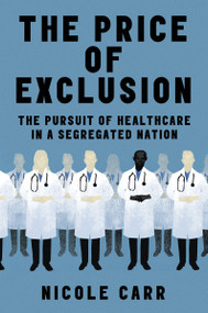 The Price of Exclusion (The Pursuit of Healthcare in a Segregated Nation) by Nicole Carr, 9780063288126