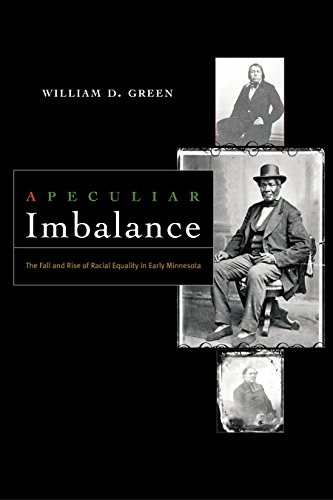 A Peculiar Imbalance (The Fall and Rise of Racial Equality in Early Minnesota) by William D.  Green, 9780873515863