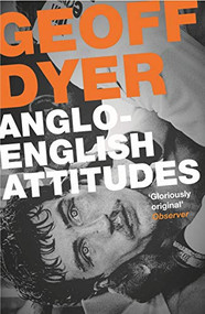Anglo-English Attitudes by Geoff Dyer, 9780857864031