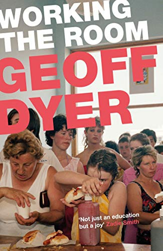 Working the Room (Essays and Reviews: 1999-2010) by Geoff Dyer, 9781782115113