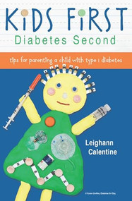 KiDS FiRST Diabetes Second (tips for parenting a child with type 1 diabetes) by Leighann Calentine, Robin Porter, 9781938170003