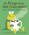 Do Frogs Drink Hot Chocolate? (How Animals Keep Warm) by Etta Kaner, John Martz, 9781771474832