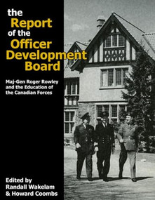 The Report of the Officer Development Board (Maj-Gen Roger Rowley and the Education of the Canadian Forces) by Colonel Randall Wakelam, Howard G. Coombs, 9780978344191