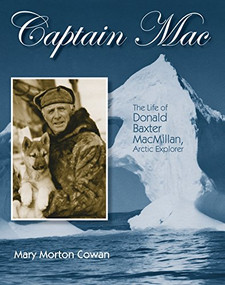 Captain Mac (The Life of Donald Baxter MacMillan, Arctic Explorer) by Mary Morton Cowan, 9781590787090