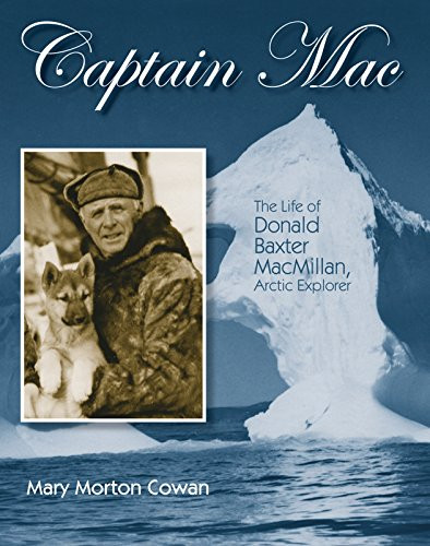 Captain Mac (The Life of Donald Baxter MacMillan, Arctic Explorer) by Mary Morton Cowan, 9781590787090