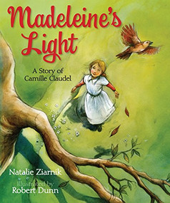 Madeleine's Light: A Story of Camille Claudel by Natalie  Ziarnik, Robert Dunn, 9781590788554