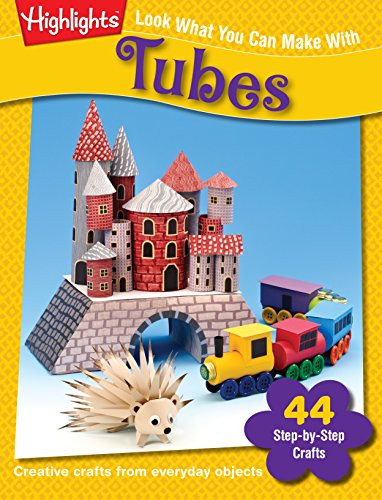 Look What You Can Make With Tubes (Creative crafts from everyday objects) by Highlights, 9781563976773