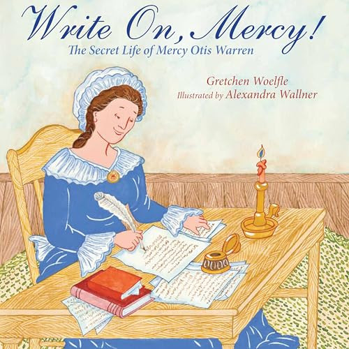 Write On, Mercy! (The Secret Life of Mercy Otis Warren) by Gretchen Woelfle, Alexandra Wallner, 9781590788226