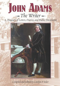 John Adams, the Writer (A Treasury of Letters, Diaries, and Public Documents) by Carolyn P. Yoder, 9781590782477