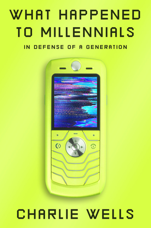 What Happened to Millennials (In Defense of a Generation) by Charlie Wells, 9781419770814