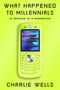 What Happened to Millennials (In Defense of a Generation) by Charlie Wells, 9781419770814