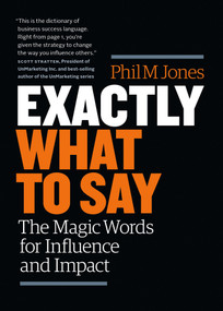 Exactly What to Say (The Magic Words for Influence and Impact) by Phil M Jones, 9781989025000