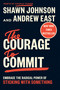 The Courage to Commit (Embrace the Radical Power of Sticking with Something) by Shawn Johnson, Andrew East, 9798217047222