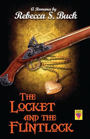 The Locket and the Flintlock by Rebecca S. Buck, 9781602826649