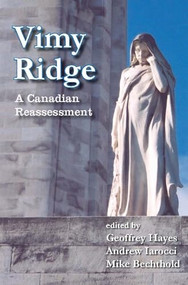 Vimy Ridge (A Canadian Reassessment) by Geoffrey Hayes, Andrew Iarocci, Mike Bechthold, 9781554582273