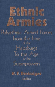 Ethnic Armies (Polyethnic Armed Forces from the Time of the Habsburgs to the Age of the Superpowers) by N.F. Dreisziger, 9781554584635