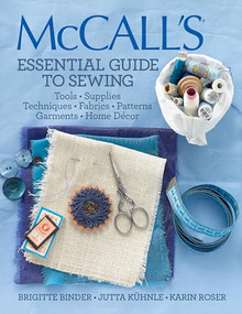 McCall's® Essential Guide to Sewing (Tools * Supplies * Techniques * Fabrics * Patterns * Garments * Home Decor) by Brigitte Binder, 9781936096725