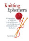 Knitting Ephemera (A Compendium of Articles, Useful and Otherwise, for the Edification and Amusement of the Handknitter) by Carol J. Sulcoski, 9781936096985