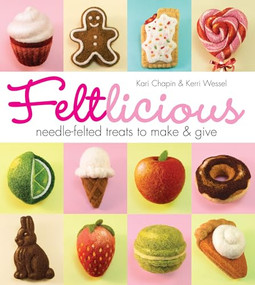 Feltlicious (Needle-Felted Treats to Make & Give) by Kari Chapin, 9781936096640