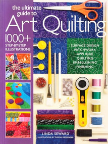 Ultimate Guide to Art Quilting (Surface Design * Patchwork* Appliqué * Quilting * Embellishing * Finishing) by Linda Seward, 9781936096718
