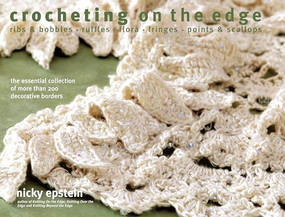 Crocheting on the Edge (Ribs & Bobbles*Ruffles*Flora*Fringes*Points & Scallops) by Nicky Epstein, 9781936096893