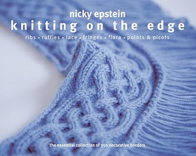 Knitting on the Edge (Ribs*Ruffles*Lace*Fringes*Flora*Points & Picots - The Essential Collection of 350 Decorative Borders) by Nicky Epstein, 9781936096015