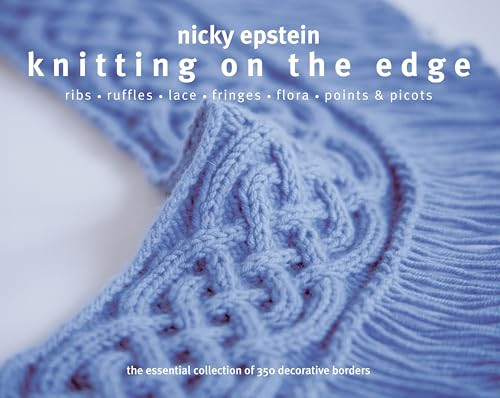 Knitting on the Edge (Ribs*Ruffles*Lace*Fringes*Flora*Points & Picots - The Essential Collection of 350 Decorative Borders) by Nicky Epstein, 9781936096015