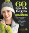 60 Quick Knits for Beginners (Easy Projects for New Knitters in 220 Superwash® from Cascade Yarns®) by Sixth & Spring Books, 9781942021872