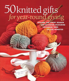 50 Knitted Gifts for Year-Round Giving (Designs for Every Season and Occasion Featuring Universal Yarn Deluxe Worsted) by Sixth & Spring Books, 9781936096565
