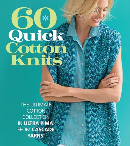 60 Quick Cotton Knits (The Ultimate Cotton Collection in Ultra Pima™ from Cascade Yarns®) by Sixth & Spring Books, 9781942021919
