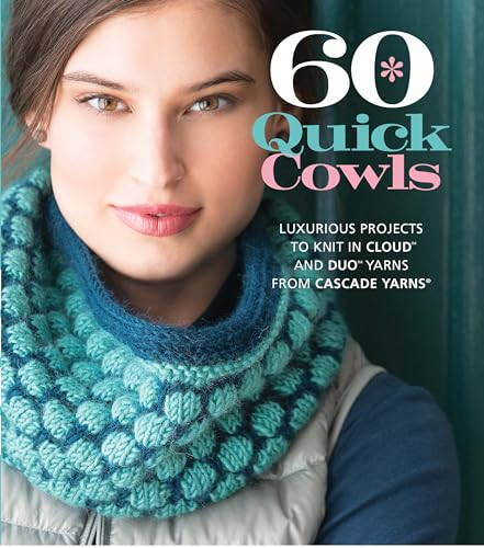 60 Quick Cowls (Luxurious Projects to Knit in Cloud™ and Duo™ Yarns from Cascade Yarns®) by Sixth & Spring Books, 9781936096930