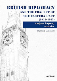 British Diplomacy and the Concept of the Eastern Pact (1933-1935) (Analyses, Projects, Activities) by Dariusz Jeziorny, 9783838210803