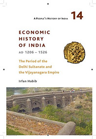 A People's History of India 14 (Economic History of India, AD 1206-1526, The Period of the Delhi Sultanate and the Vijayanagara Empire) by Irfan Habib, 9789382381914