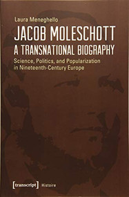 Jacob Moleschott - A Transnational Biography (Science, Politics, and Popularization in Nineteenth-Century Europe) by Laura Meneghello, 9783837639704