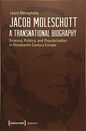 Jacob Moleschott - A Transnational Biography (Science, Politics, and Popularization in Nineteenth-Century Europe) by Laura Meneghello, 9783837639704