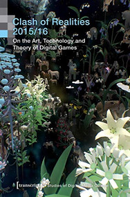 Clash of Realities 2015/16 (On the Art, Technology and Theory of Digital Games. Proceedings of the 6th and 7th Conference) by , 9783837640311