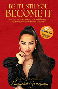 Be It Until You Become It (The Law of Attraction Explained Through Neuroscience and Ancient Wisdom) by Natasha Graziano, 9781631959295
