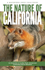 Nature of California, 2nd Ed (An Introduction to Familiar Plants, Animals and Outstanding Natural Attractions) by James Kavanagh, Raymond Leung, Waterford Press, 9781583553015