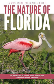 Nature of Florida, 2nd Ed (An Introduction to Familiar Plants, Animals and Outstanding Natural Attractions) by James Kavanagh, Raymond Leung, 9781583553022