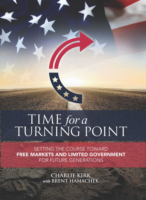 Time for a Turning Point (Setting a Course Toward Free Markets and Limited Government for Future Generations) by Charlie Kirk, Brent  Hamachek, 9781682612477