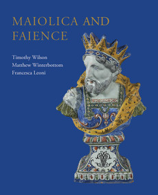 Maiolica and Faience (Acquisitions of European tin-glaze and related pottery for the Ashmolean Museum, 2017-25) by Timothy Wilson, Matthew Winterbottom, Francesca Leoni, 9781910807736